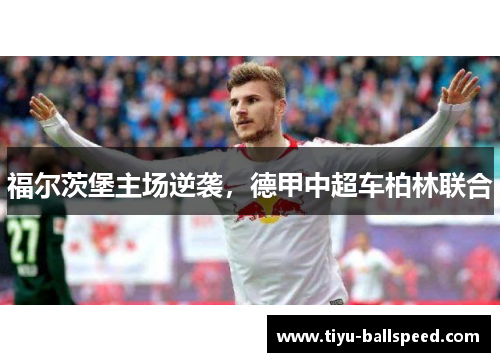 福尔茨堡主场逆袭，德甲中超车柏林联合