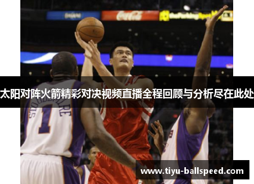 太阳对阵火箭精彩对决视频直播全程回顾与分析尽在此处